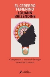 El Cerebro Femenino. Comprender la Mente de la Mujer a Través de la Ciencia