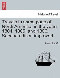 Travels in Some Parts of North America, in the Years 1804, 1805, and 1806. Second Edition Improved.