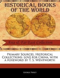 primary sources, historical collections: love for china, with a foreword by t. s. wentworth