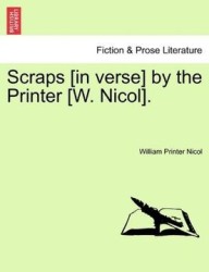 Scraps [In Verse] by the Printer [W. Nicol].