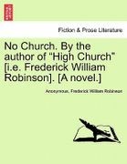 no church. by the author of "high church" [i.e. frederick william robinson]. [a novel.]