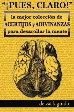 Pues, Claro!  La Mejor Colección de Acertijos y Adivinanzas Para Desarollar la Mente