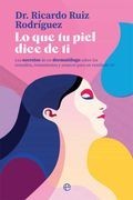 Lo que tu Piel Dice de ti: Los Secretos de un Dermatólogo Sobre los Remedios, Tratamientos y Avances Para un Resultado 10