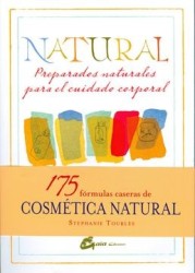 Natural: Preparados Naturales Para el Cuidado Corporal: 175 Fórmulas Herbales Caseras Para una Piel Luminosa y un ser Radiante