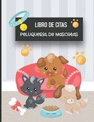 Libro de Citas Peluqueria de Mascotas: Libreta Para Apuntar y Agendar Citas Para Peluquera o Veterinaria, Spas de Perros, Cuida