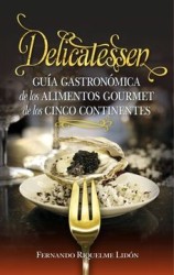Delicatessen. Guía Gastronómica de los Alimentos Gourmet de los Cinco Continentes (Gastronomía)