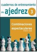 Cuadernos de Entrenamiento en Ajedrez: 3. Combinaciones Espectaculares